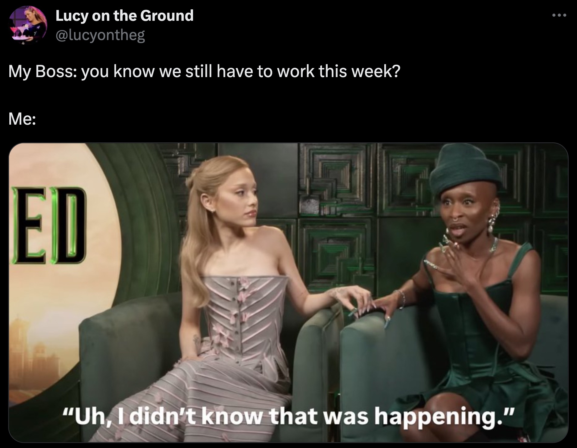 Cynthia Erivo - Lucy on the Ground My Boss you know we still have to work this week? Me Ed E "Uh, I didn't know that was happening."